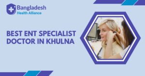Best ENT Specialist Doctor in Khulna