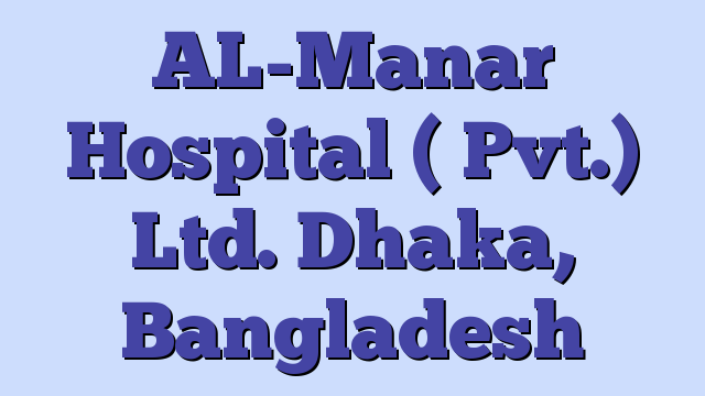 AL-Manar Hospital ( Pvt.) Ltd. Dhaka, Bangladesh