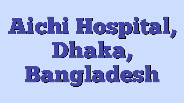 Aichi Hospital, Dhaka, Bangladesh