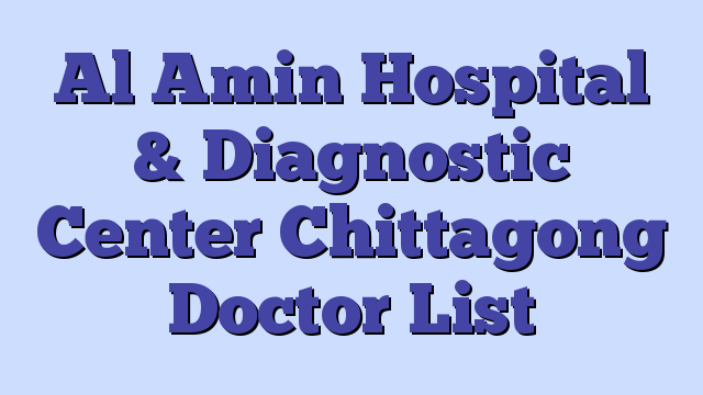 Al Amin Hospital & Diagnostic Center Chittagong Doctor List