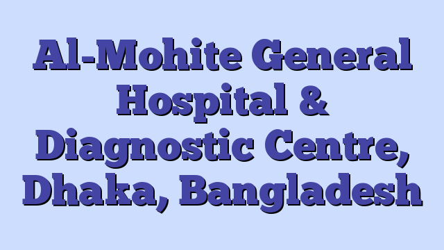 Al-Mohite General Hospital & Diagnostic Centre, Dhaka, Bangladesh