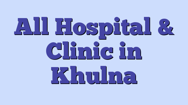 All Hospital & Clinic in Khulna