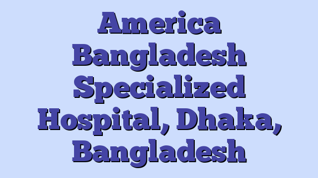 America Bangladesh Specialized Hospital, Dhaka, Bangladesh