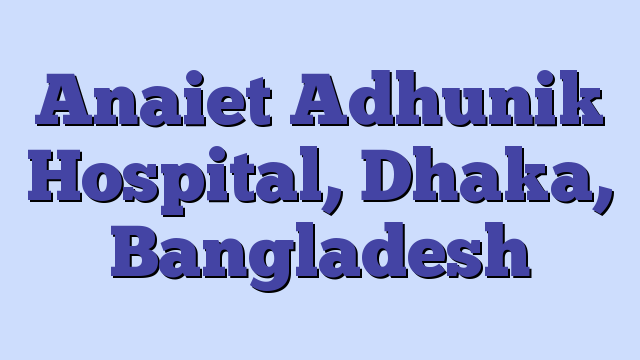 Anaiet Adhunik Hospital, Dhaka, Bangladesh