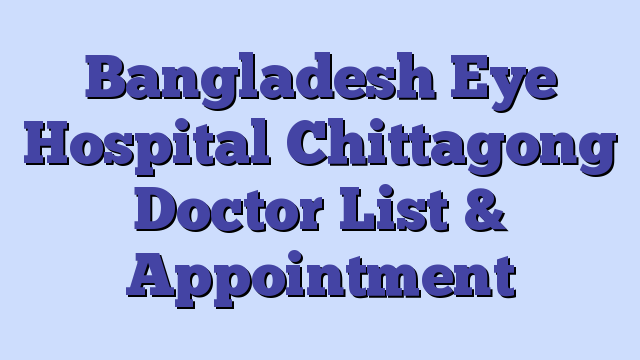 Bangladesh Eye Hospital Chittagong Doctor List & Appointment