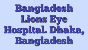 Bangladesh Lions Eye Hospital. Dhaka, Bangladesh