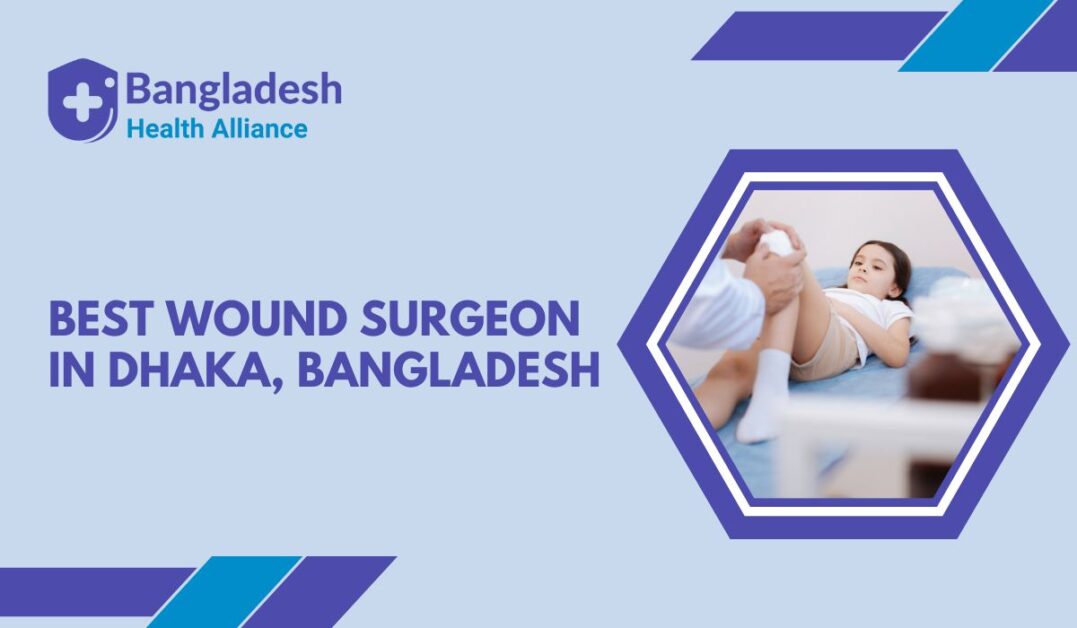 Best Wound Surgeon in Dhaka, Bangladesh