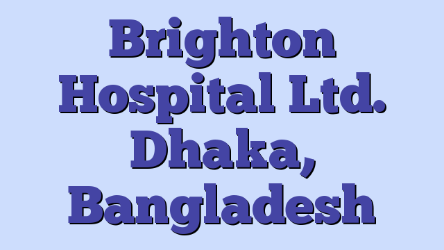 Brighton Hospital Ltd. Dhaka, Bangladesh