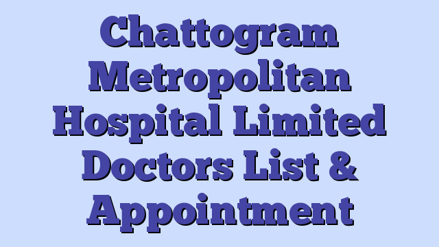 Chattogram Metropolitan Hospital Limited Doctors List & Appointment