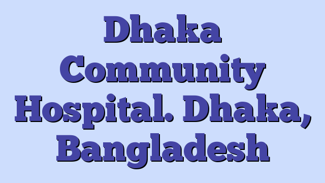Dhaka Community Hospital. Dhaka, Bangladesh