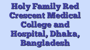 Holy Family Red Crescent Medical College and Hospital, Dhaka, Bangladesh