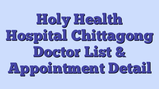 Holy Health Hospital Chittagong Doctor List & Appointment Detail