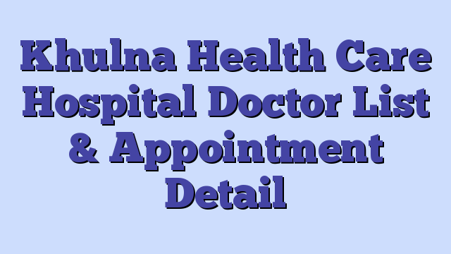 Khulna Health Care Hospital Doctor List & Appointment Detail