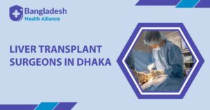 Liver Transplant Surgeons in Dhaka