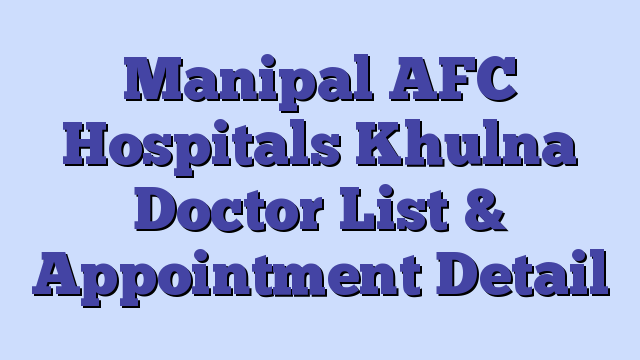 Manipal AFC Hospitals Khulna Doctor List & Appointment Detail