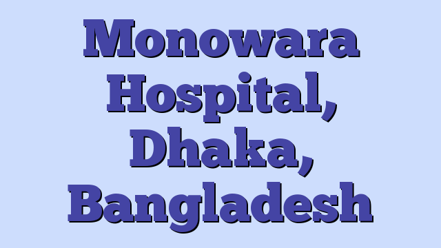 Monowara Hospital, Dhaka, Bangladesh