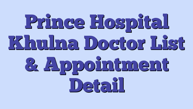 Prince Hospital Khulna Doctor List & Appointment Detail
