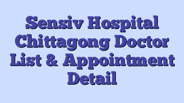 Sensiv Hospital Chittagong Doctor List & Appointment Detail