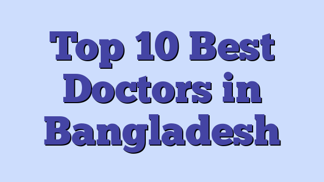 Top 10 Best Doctors in Bangladesh