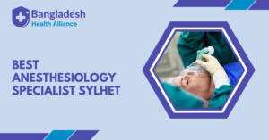 Best Anesthesiology Specialist Sylhet