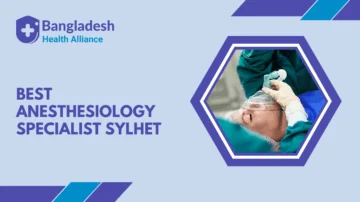 Best Anesthesiology Specialist Sylhet