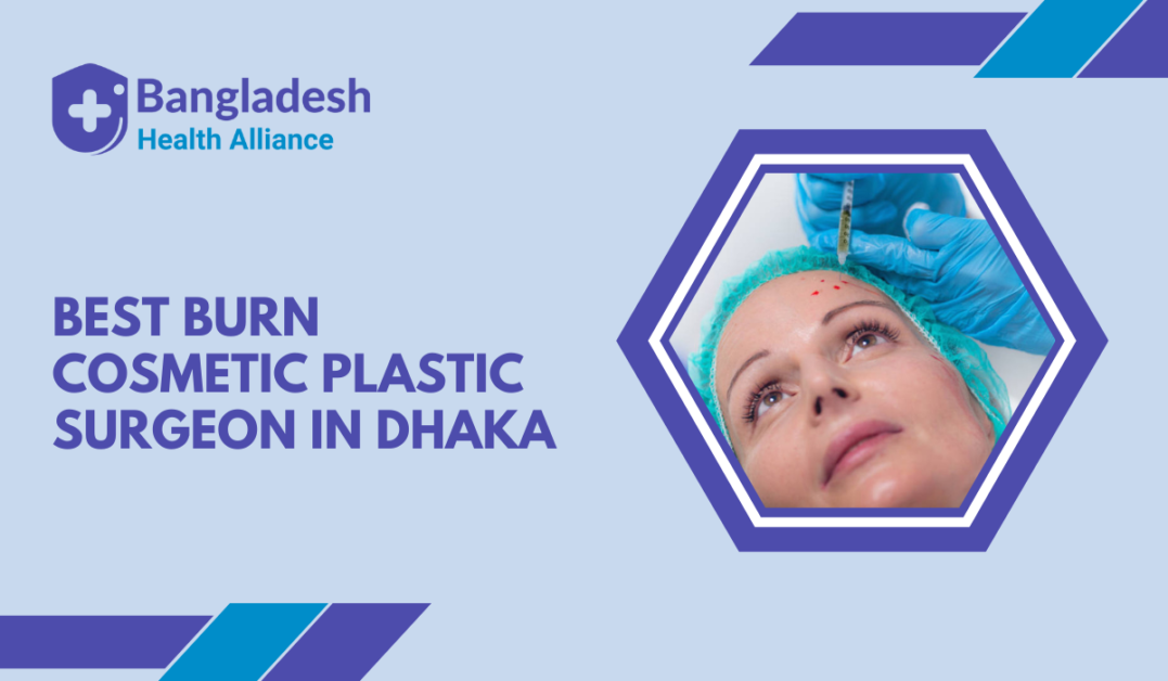 Best Burn, Cosmetic & Plastic Surgeon in Dhaka, Bangladesh