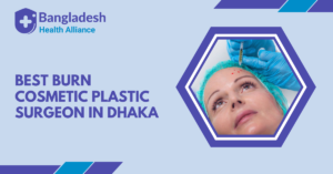 Best Burn, Cosmetic & Plastic Surgeon in Dhaka, Bangladesh