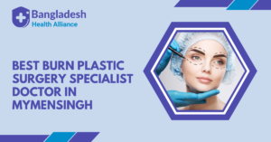 Best Burn Plastic Surgery Specialist Doctor in Mymensingh, Bangladesh.