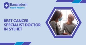 Best Cancer Specialist Doctor in Sylhet