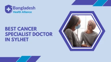 Best Cancer Specialist Doctor in Sylhet