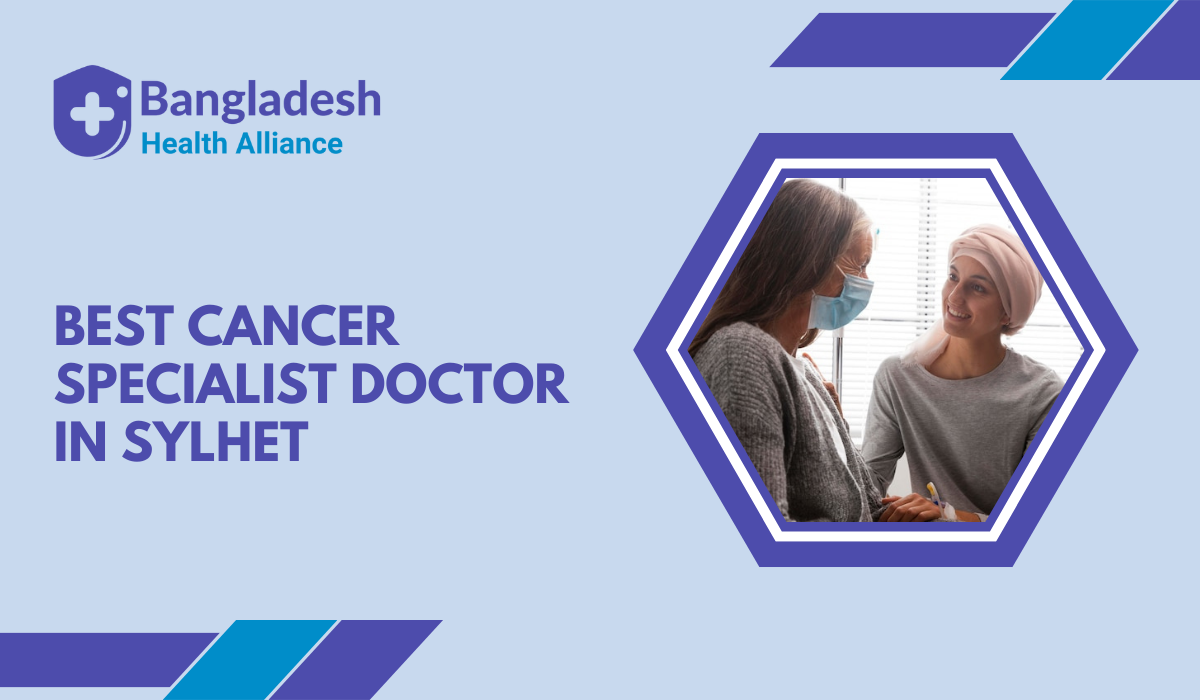 Best Cancer Specialist Doctor in Sylhet