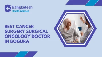 Best Cancer Surgery / Surgical Oncology Doctor in Bogura, Bangladesh