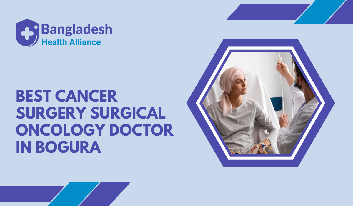 Best Cancer Surgery / Surgical Oncology Doctor in Bogura, Bangladesh