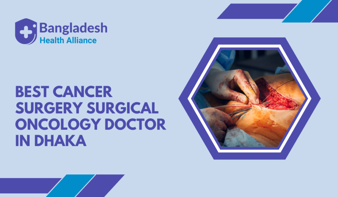 Best Cancer Surgery / Surgical Oncology Doctor in Dhaka