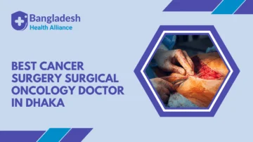 Best Cancer Surgery / Surgical Oncology Doctor in Dhaka