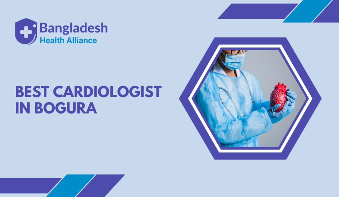 Best Cardiologist in Bogura, Bangladesh