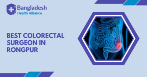 Best Colorectal Surgeon in Rongpur, Bangladesh
