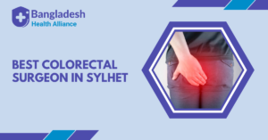 Best Colorectal Surgeon in Sylhet