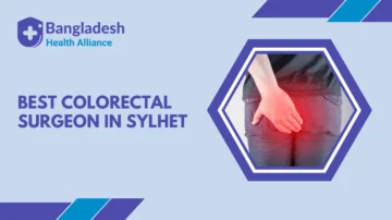 Best Colorectal Surgeon in Sylhet