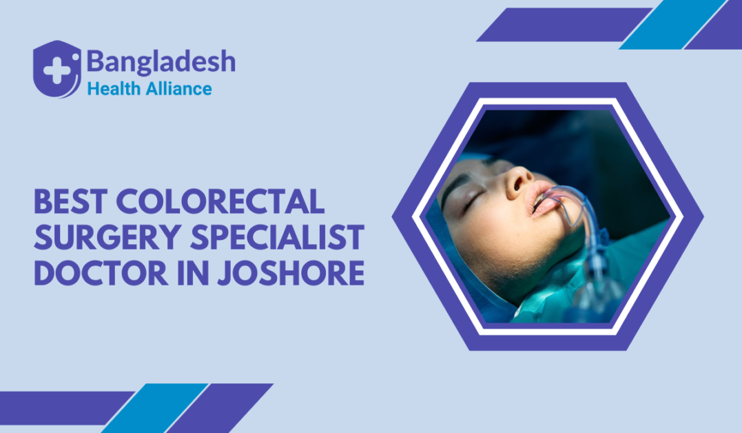 Best Colorectal Surgery Specialist Doctor in Joshore, Bangladesh