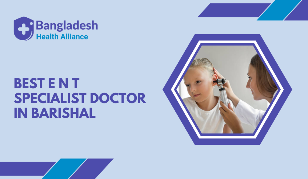 Best E.N.T Specialist Doctor in Barishal