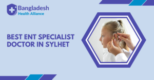 Best ENT Specialist Doctor in Sylhet