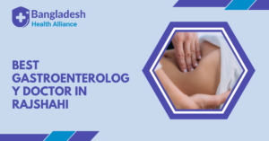Best Gastroenterology Doctor in Rajshahi, Bangladesh.