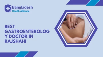 Best Gastroenterology Doctor in Rajshahi, Bangladesh.