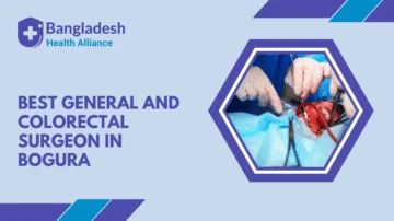 Best General and Colorectal Surgeon in Bogura, Bangladesh