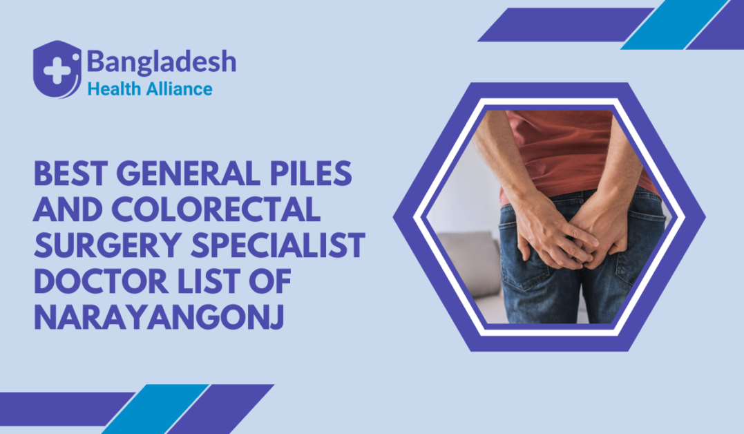 Best General Piles And Colorectal Surgery Specialist Doctor List Of Narayangonj
