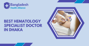 Best Hematology Specialist Doctor in Dhaka