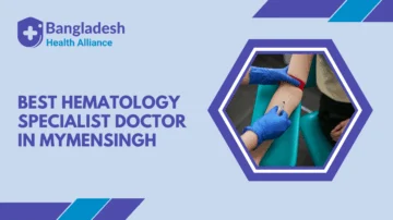 Best Hematology Specialist Doctor in Mymensingh, Bangladesh.