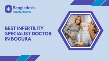 Best Infertility Specialist Doctor in Bogura, Bangladesh