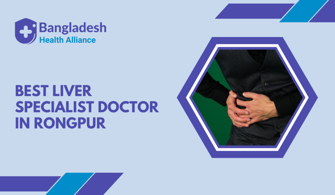 Best Liver Specialist Doctor in Rongpur, Bangladesh.